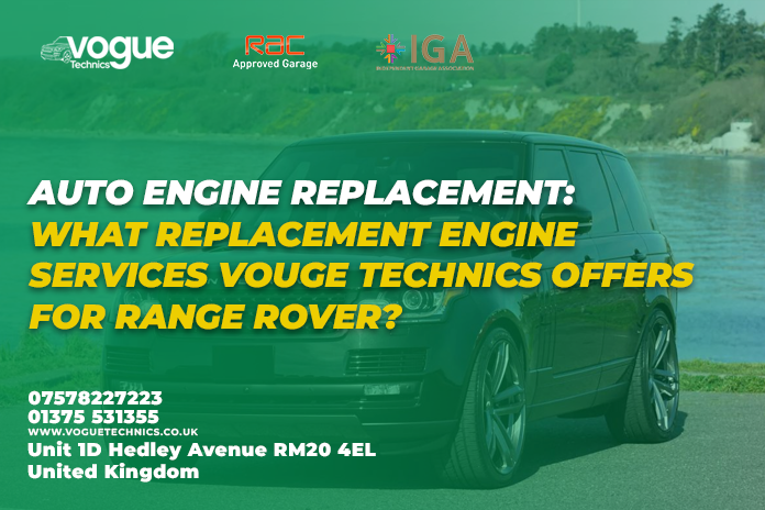 Auto Engine Replacement: What Replacement Engine Services Vouge Technics Offers for Range Rover?